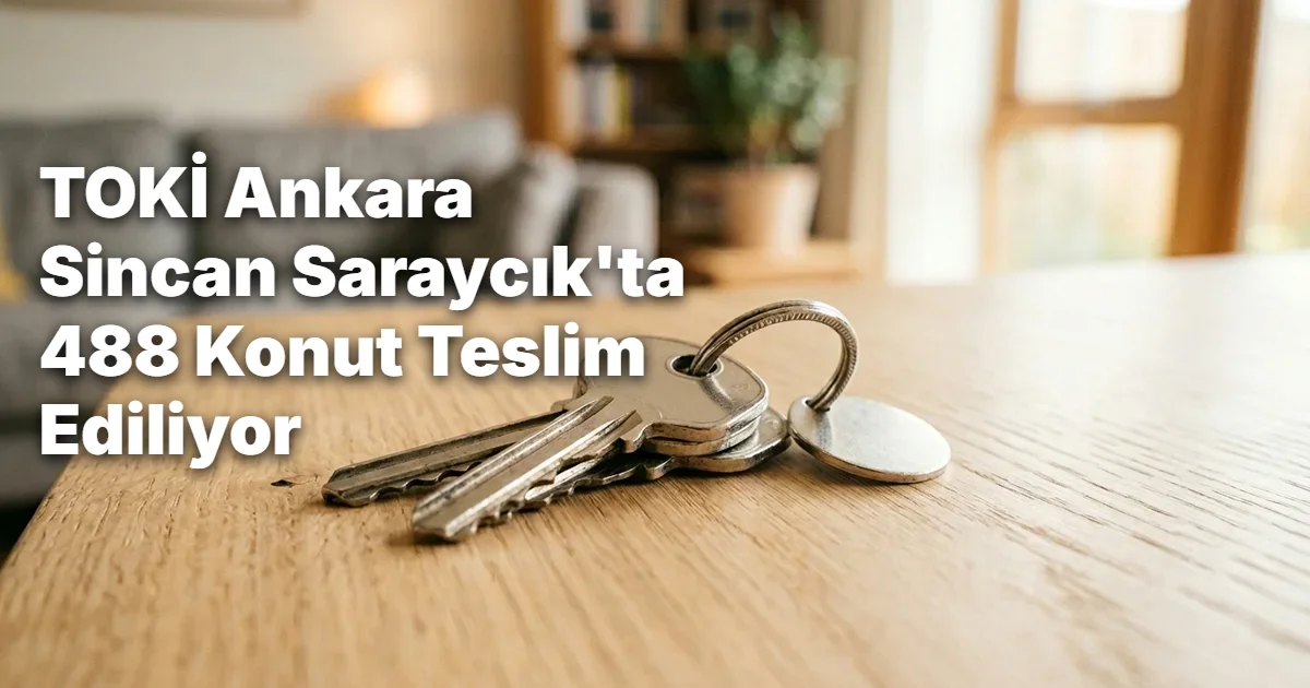 TOKİ Ankara Sincan Saraycık'ta 488 Konut Teslim Ediliyor